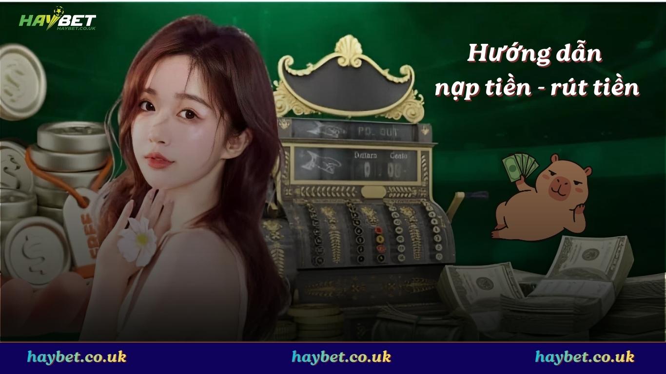 Hướng dẫn nạp tiền và rút tiền trên Haybet